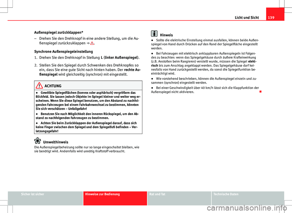 Seat Altea 2013 Betriebsanleitung (in German) 139
Licht und Sicht
Außenspiegel zurückklappen*
– Drehen Sie den Drehknopf in eine andere Stellung, um die Au-
ßenspiegel zurückzuklappen ⇒
.
Synchrone Außenspiegeleinstellung
1. Drehen S Seat Altea 2013 Betriebsanleitung (in German) 139
Licht und Sicht
Außenspiegel zurückklappen*
– Drehen Sie den Drehknopf in eine andere Stellung, um die Au-
ßenspiegel zurückzuklappen ⇒
.
Synchrone Außenspiegeleinstellung
1. Drehen S