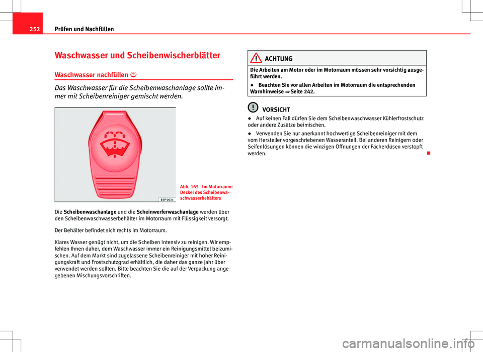 Seat Altea 2013  Betriebsanleitung (in German) 252Prüfen und Nachfüllen
Waschwasser und Scheibenwischerblätter
Waschwasser nachfüllen 
Das Waschwasser für die Scheibenwaschanlage sollte im-
mer mit Scheibenreiniger gemischt werden.
Abb. 16