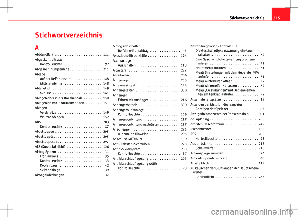 Seat Altea 2013  Betriebsanleitung (in German) Stichwortverzeichnis
A Abblendlicht  . . . . . . . . . . . . . . . . . . . . . . . . . . . 121
Abgaskontrollsystem Kontrollleuchte  . . . . . . . . . . . . . . . . . . . . . . . 92
Abgasreinigungsanla