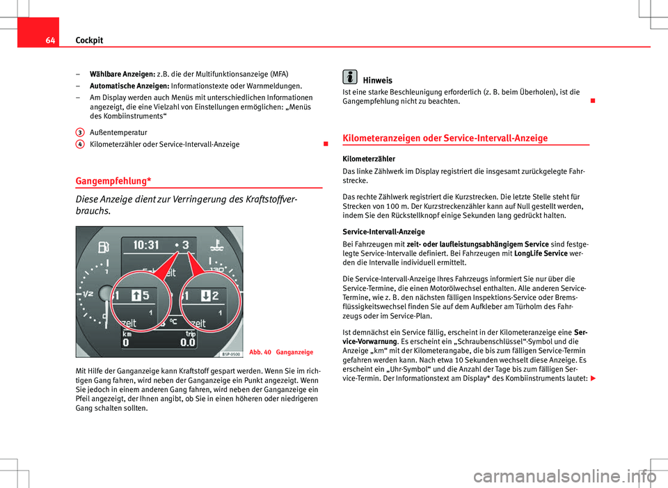 Seat Altea 2013  Betriebsanleitung (in German) 64Cockpit
Wählbare Anzeigen: z.B. die der Multifunktionsanzeige (MFA)
Automatische Anzeigen: Informationstexte oder Warnmeldungen.
Am Display werden auch Menüs mit unterschiedlichen Informationen
an