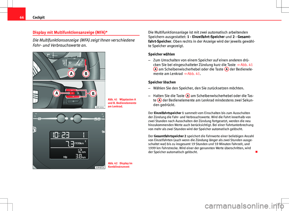Seat Altea 2013 Betriebsanleitung (in German) 66Cockpit
Display mit Multifunktionsanzeige (MFA)*
Die Multifunktionsanzeige (MFA) zeigt Ihnen verschiedene
Fahr- und Verbrauchswerte an.
Abb. 41 Wipptasten A
und B. Bedienelemente
am Lenkrad.
Abb. 4 Seat Altea 2013 Betriebsanleitung (in German) 66Cockpit
Display mit Multifunktionsanzeige (MFA)*
Die Multifunktionsanzeige (MFA) zeigt Ihnen verschiedene
Fahr- und Verbrauchswerte an.
Abb. 41 Wipptasten A
und B. Bedienelemente
am Lenkrad.
Abb. 4