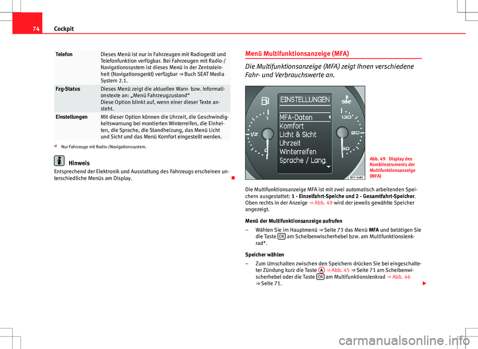 Seat Altea 2013 Betriebsanleitung (in German) 74Cockpit
TelefonDieses Menü ist nur in Fahrzeugen mit Radiogerät und
Telefonfunktion verfügbar. Bei Fahrzeugen mit Radio-/
Navigationssystem ist dieses Menü in der Zentralein-
heit (Navigationsge Seat Altea 2013 Betriebsanleitung (in German) 74Cockpit
TelefonDieses Menü ist nur in Fahrzeugen mit Radiogerät und
Telefonfunktion verfügbar. Bei Fahrzeugen mit Radio-/
Navigationssystem ist dieses Menü in der Zentralein-
heit (Navigationsge