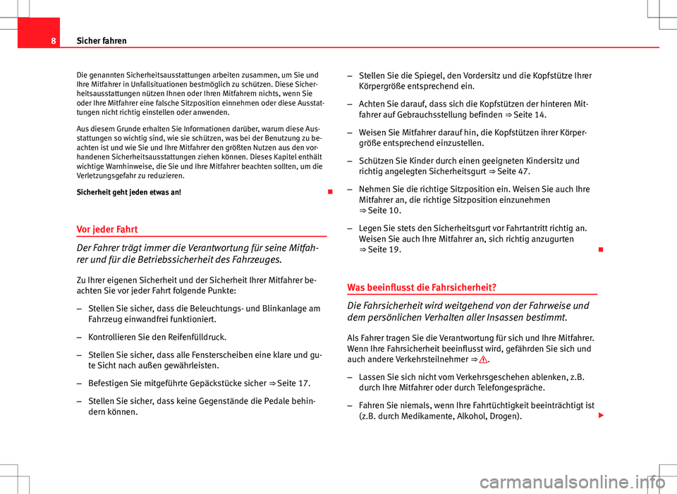 Seat Altea 2013  Betriebsanleitung (in German) 8Sicher fahren
Die genannten Sicherheitsausstattungen arbeiten zusammen, um Sie und
Ihre Mitfahrer in Unfallsituationen bestmöglich zu schützen. Diese Sicher-
heitsausstattungen nützen Ihnen oder I