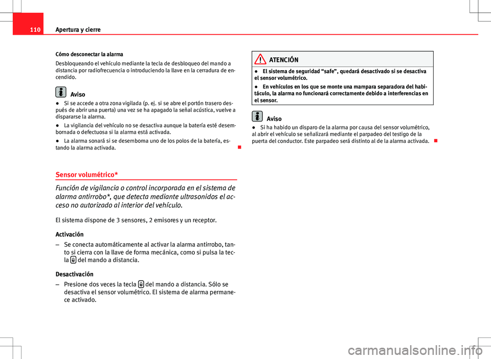 Seat Altea 2013 Manual del propietario (in Spanish) 110Apertura y cierre
Cómo desconectar la alarma
Desbloqueando el vehículo mediante la tecla de desbloqueo del mando a
distancia por radiofrecuencia o introduciendo la llave en la cerradura de en-
ce Seat Altea 2013 Manual del propietario (in Spanish) 110Apertura y cierre
Cómo desconectar la alarma
Desbloqueando el vehículo mediante la tecla de desbloqueo del mando a
distancia por radiofrecuencia o introduciendo la llave en la cerradura de en-
ce