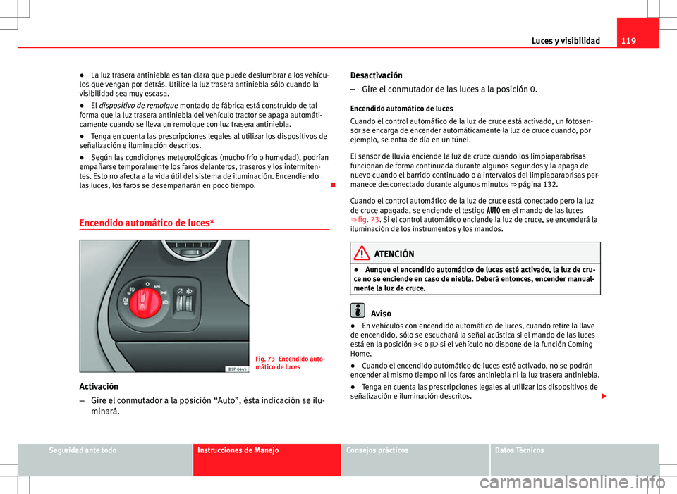 Seat Altea 2013 Manual del propietario (in Spanish) 119
Luces y visibilidad
● La luz trasera antiniebla es tan clara que puede deslumbrar a los vehícu-
los que vengan por detrás. Utilice la luz trasera antiniebla sólo cuando la
visibilidad sea muy Seat Altea 2013 Manual del propietario (in Spanish) 119
Luces y visibilidad
● La luz trasera antiniebla es tan clara que puede deslumbrar a los vehícu-
los que vengan por detrás. Utilice la luz trasera antiniebla sólo cuando la
visibilidad sea muy