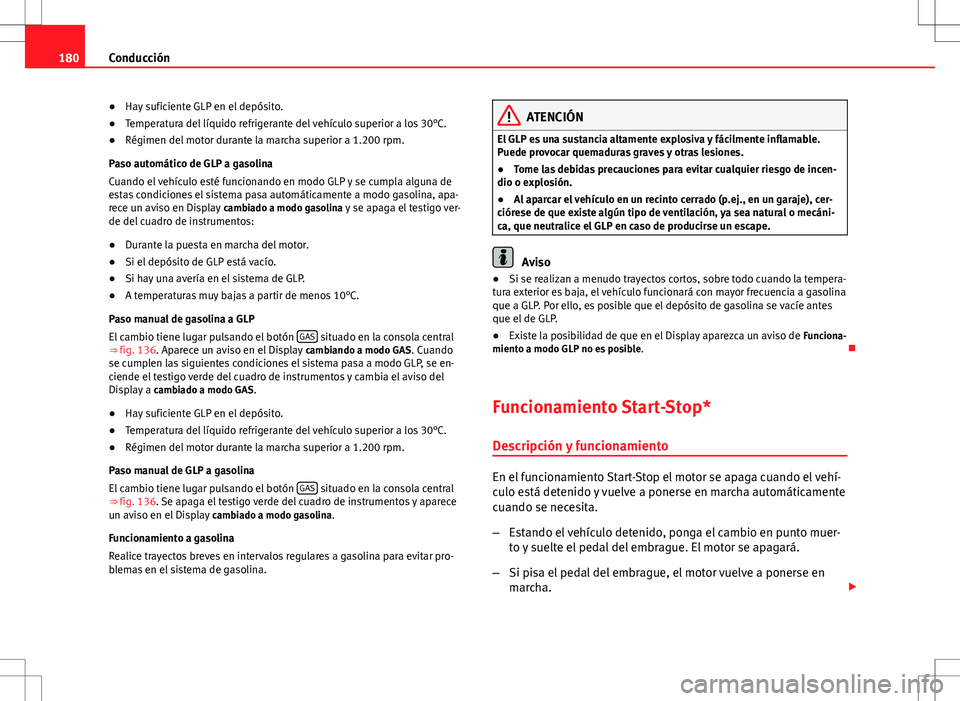 Seat Altea 2013 Manual del propietario (in Spanish) 180Conducción
● Hay suficiente GLP en el depósito.
● Temperatura del líquido refrigerante del vehículo superior a los 30°C.
● Régimen del motor durante la marcha superior a 1.200 rpm.
Paso Seat Altea 2013 Manual del propietario (in Spanish) 180Conducción
● Hay suficiente GLP en el depósito.
● Temperatura del líquido refrigerante del vehículo superior a los 30°C.
● Régimen del motor durante la marcha superior a 1.200 rpm.
Paso