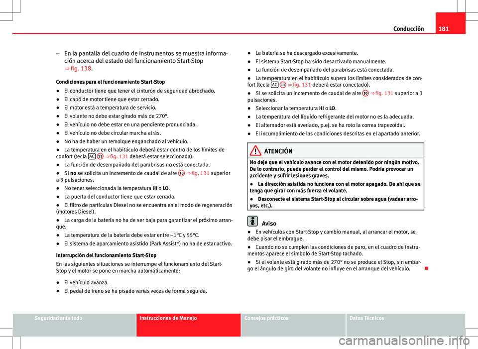 Seat Altea 2013 Manual del propietario (in Spanish) 181
Conducción
– En la pantalla del cuadro de instrumentos se muestra informa-
ción acerca del estado del funcionamiento Start-Stop
⇒ fig. 138.
Condiciones para el funcionamiento Start-Stop
Seat Altea 2013 Manual del propietario (in Spanish) 181
Conducción
– En la pantalla del cuadro de instrumentos se muestra informa-
ción acerca del estado del funcionamiento Start-Stop
⇒ fig. 138.
Condiciones para el funcionamiento Start-Stop