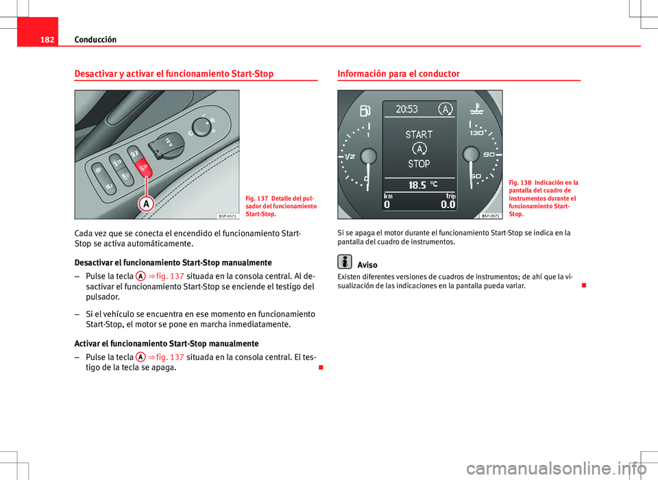 Seat Altea 2013 Manual del propietario (in Spanish) 182Conducción
Desactivar y activar el funcionamiento Start-Stop
Fig. 137 Detalle del pul-
sador del funcionamiento
Start-Stop.
Cada vez que se conecta el encendido el funcionamiento Start-
Stop se ac Seat Altea 2013 Manual del propietario (in Spanish) 182Conducción
Desactivar y activar el funcionamiento Start-Stop
Fig. 137 Detalle del pul-
sador del funcionamiento
Start-Stop.
Cada vez que se conecta el encendido el funcionamiento Start-
Stop se ac