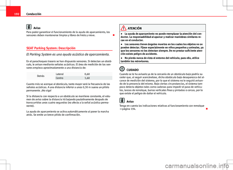 Seat Altea 2013 Manual del propietario (in Spanish) 192Conducción
Aviso
Para poder garantizar el funcionamiento de la ayuda de aparcamiento, los
sensores deben mantenerse limpios y libres de hielo y nieve.
SEAT Parking System: Descripción
El Park Seat Altea 2013 Manual del propietario (in Spanish) 192Conducción
Aviso
Para poder garantizar el funcionamiento de la ayuda de aparcamiento, los
sensores deben mantenerse limpios y libres de hielo y nieve.
SEAT Parking System: Descripción
El Park