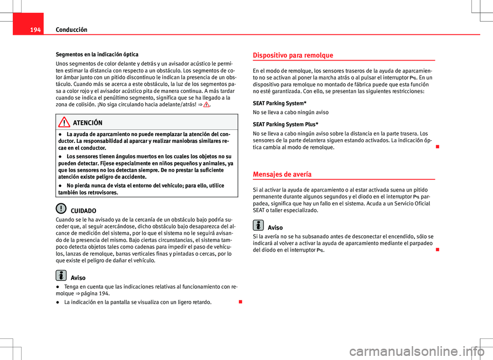 Seat Altea 2013 Manual del propietario (in Spanish) 194Conducción
Segmentos en la indicación óptica
Unos segmentos de color delante y detrás y un avisador acústico le permi-
ten estimar la distancia con respecto a un obstáculo. Los segmentos de c Seat Altea 2013 Manual del propietario (in Spanish) 194Conducción
Segmentos en la indicación óptica
Unos segmentos de color delante y detrás y un avisador acústico le permi-
ten estimar la distancia con respecto a un obstáculo. Los segmentos de c
