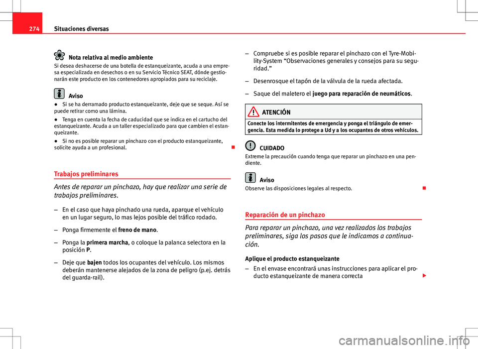 Seat Altea 2013 Manual del propietario (in Spanish) 274Situaciones diversas
Nota relativa al medio ambiente
Si desea deshacerse de una botella de estanqueizante, acuda a una empre-
sa especializada en desechos o en su Servicio Técnico SEAT, dónde ges Seat Altea 2013 Manual del propietario (in Spanish) 274Situaciones diversas
Nota relativa al medio ambiente
Si desea deshacerse de una botella de estanqueizante, acuda a una empre-
sa especializada en desechos o en su Servicio Técnico SEAT, dónde ges
