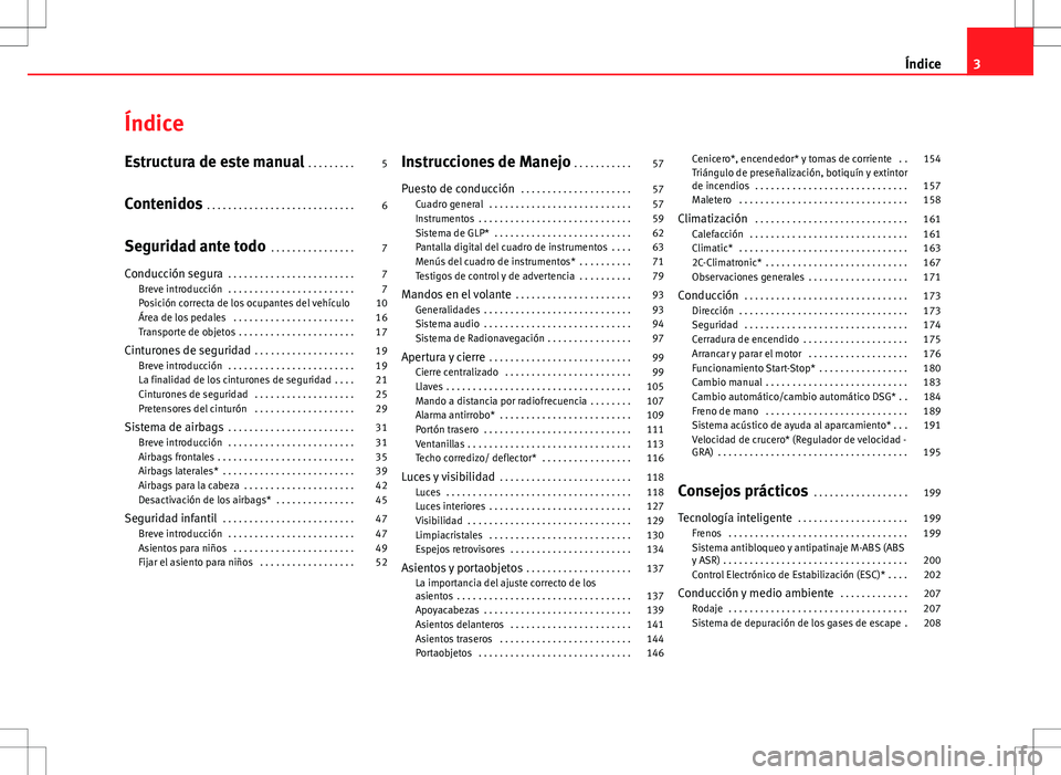 Seat Altea 2013  Manual del propietario (in Spanish) Índice
Estructura de este manual . . . . . . . . . 5
Contenidos  . . . . . . . . . . . . . . . . . . . . . . . . . . . . 6
Seguridad ante todo  . . . . . . . . . . . . . . . . 7
Conducción segura  .