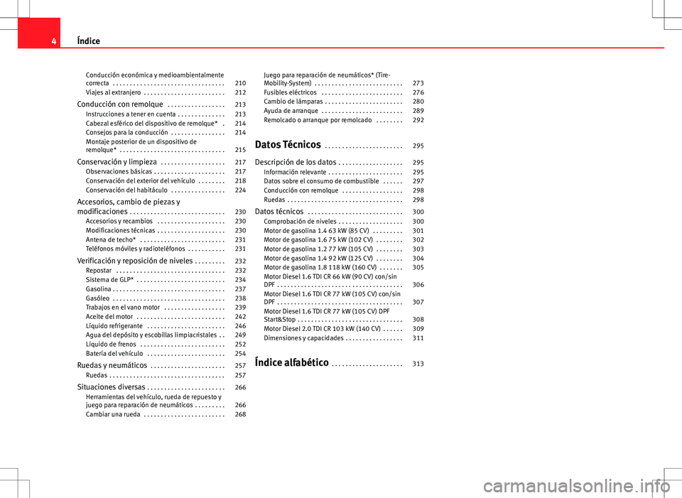 Seat Altea 2013  Manual del propietario (in Spanish) Conducción económica y medioambientalmente
correcta  . . . . . . . . . . . . . . . . . . . . . . . . . . . . . . . . . 210
Viajes al extranjero  . . . . . . . . . . . . . . . . . . . . . . . . 212
C