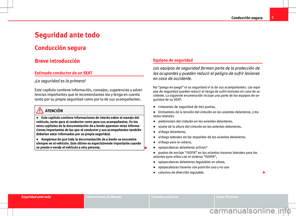 Seat Altea 2013  Manual del propietario (in Spanish) 7
Conducción segura
Seguridad ante todo
Conducción segura
Breve introducción
Estimado conductor de un SEAT
¡La seguridad es lo primero! Este capítulo contiene información, consejos, sugerencias 