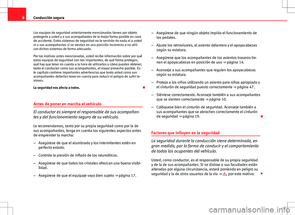 Seat Altea 2013  Manual del propietario (in Spanish) 8Conducción segura
Los equipos de seguridad anteriormente mencionados tienen por objeto
protegerle a usted y a sus acompañantes de la mejor forma posible en caso
de accidente. Estos sistemas de segu