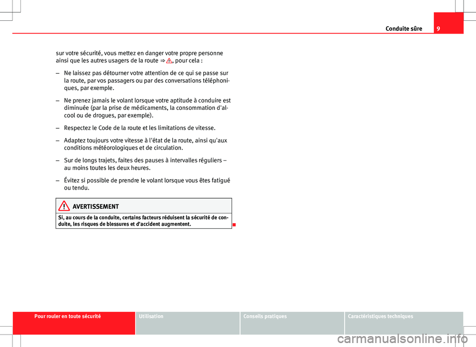 Seat Altea 2013 Manuel du propriétaire (in French) 9
Conduite sûre
sur votre sécurité, vous mettez en danger votre propre personne
ainsi que les autres usagers de la route ⇒
, pour cela :
– Ne laissez pas détourner votre attention de ce qu Seat Altea 2013 Manuel du propriétaire (in French) 9
Conduite sûre
sur votre sécurité, vous mettez en danger votre propre personne
ainsi que les autres usagers de la route ⇒
, pour cela :
– Ne laissez pas détourner votre attention de ce qu