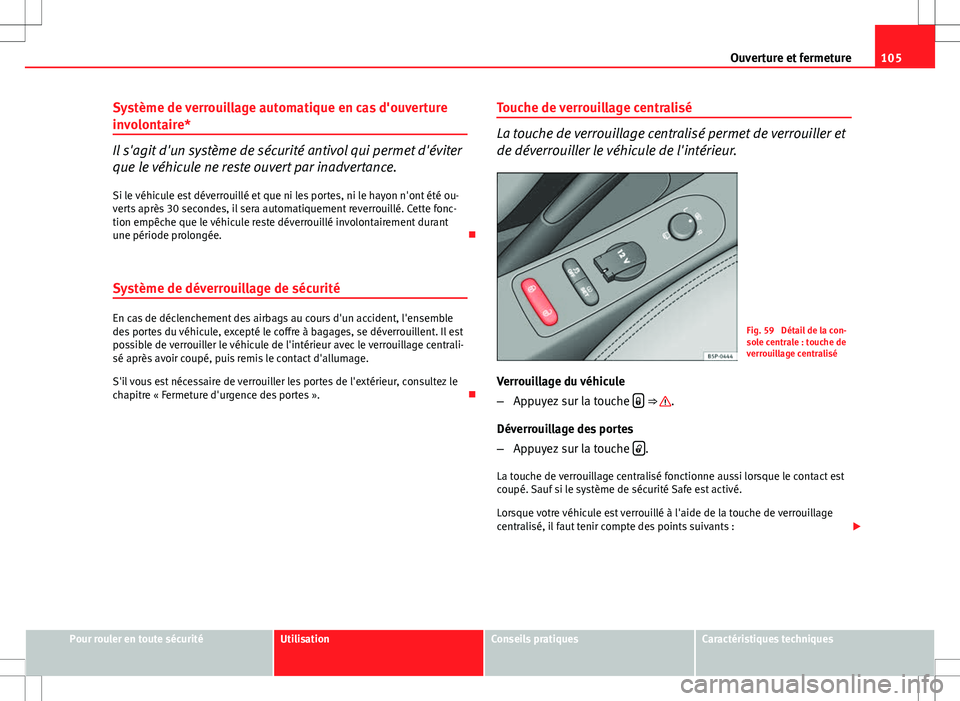 Seat Altea 2013  Manuel du propriétaire (in French)  105
Ouverture et fermeture
Système de verrouillage automatique en cas d'ouverture
involontaire*
Il s'agit d'un système de sécurité antivol qui permet d'éviter
que le véhicule ne 