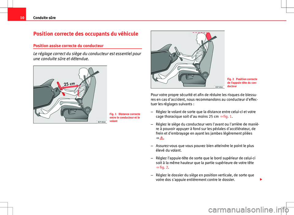 Seat Altea 2013 Manuel du propriétaire (in French) 10Conduite sûre
Position correcte des occupants du véhicule
Position assise correcte du conducteur
Le réglage correct du siège du conducteur est essentiel pour
une conduite sûre et détendue.
Fig Seat Altea 2013 Manuel du propriétaire (in French) 10Conduite sûre
Position correcte des occupants du véhicule
Position assise correcte du conducteur
Le réglage correct du siège du conducteur est essentiel pour
une conduite sûre et détendue.
Fig