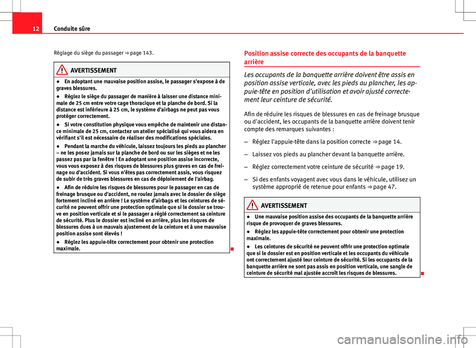 Seat Altea 2013 Manuel du propriétaire (in French) 12Conduite sûre
Réglage du siège du passager ⇒ page 143.
AVERTISSEMENT
● En adoptant une mauvaise position assise, le passager s'expose à de
graves blessures.
● Réglez le siège du pa Seat Altea 2013 Manuel du propriétaire (in French) 12Conduite sûre
Réglage du siège du passager ⇒ page 143.
AVERTISSEMENT
● En adoptant une mauvaise position assise, le passager s'expose à de
graves blessures.
● Réglez le siège du pa