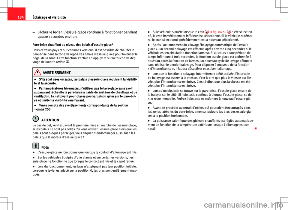 Seat Altea 2013 Manuel du propriétaire (in French) 134Éclairage et visibilité
–Lâchez le levier. L'essuie-glace continue à fonctionner pendant
quatre secondes environ.
Pare-brise chauffant au niveau des balais d'essuie-glace*
Dans certai Seat Altea 2013 Manuel du propriétaire (in French) 134Éclairage et visibilité
–Lâchez le levier. L'essuie-glace continue à fonctionner pendant
quatre secondes environ.
Pare-brise chauffant au niveau des balais d'essuie-glace*
Dans certai