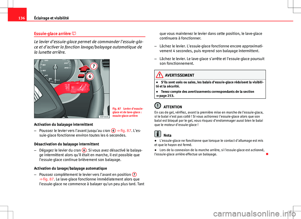 Seat Altea 2013 Manuel du propriétaire (in French) 136Éclairage et visibilité
Essuie-glace arrière
Le levier d'essuie-glace permet de commander l'essuie-gla-
ce et d'activer la fonction lavage/balayage automatique de
la lunette arri Seat Altea 2013 Manuel du propriétaire (in French) 136Éclairage et visibilité
Essuie-glace arrière
Le levier d'essuie-glace permet de commander l'essuie-gla-
ce et d'activer la fonction lavage/balayage automatique de
la lunette arri