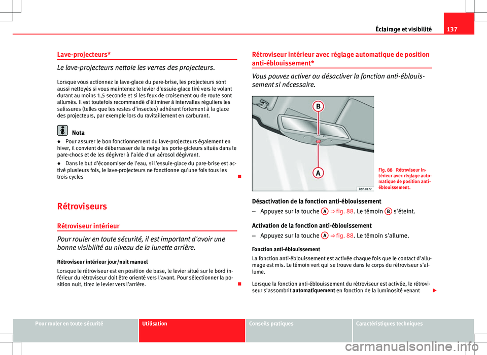 Seat Altea 2013 Manuel du propriétaire (in French) 137
Éclairage et visibilité
Lave-projecteurs*
Le lave-projecteurs nettoie les verres des projecteurs.
Lorsque vous actionnez le lave-glace du pare-brise, les projecteurs sont
aussi nettoyés si vous Seat Altea 2013 Manuel du propriétaire (in French) 137
Éclairage et visibilité
Lave-projecteurs*
Le lave-projecteurs nettoie les verres des projecteurs.
Lorsque vous actionnez le lave-glace du pare-brise, les projecteurs sont
aussi nettoyés si vous