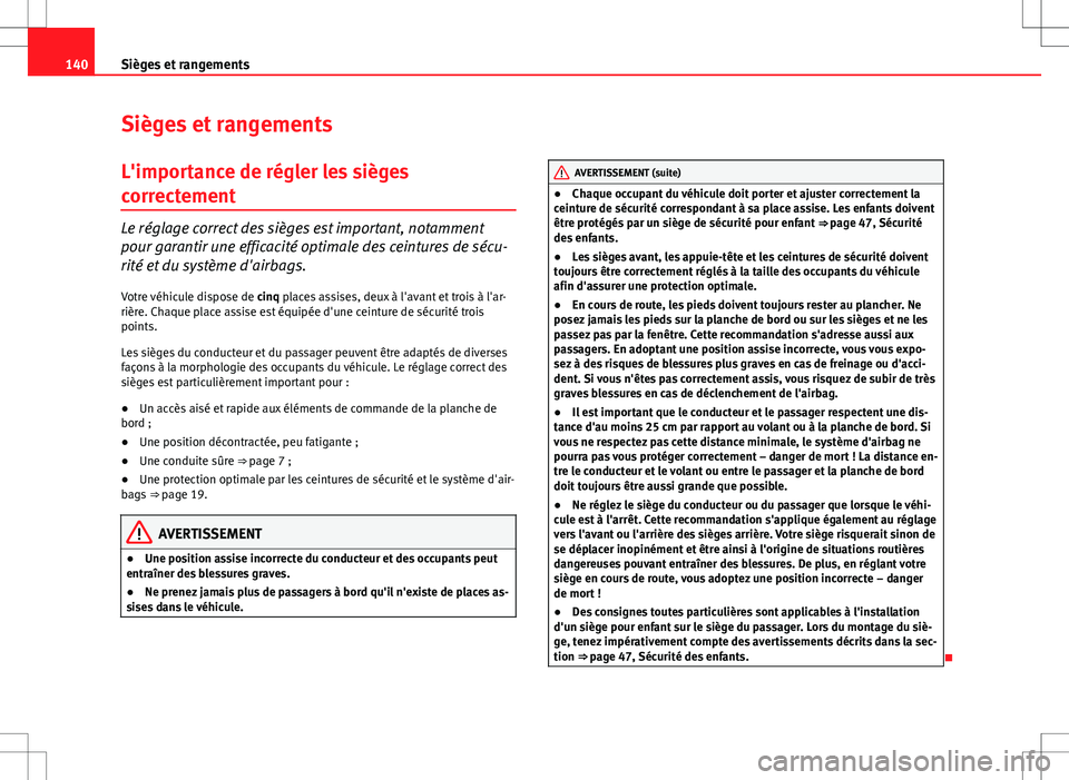 Seat Altea 2013 Manuel du propriétaire (in French) 140Sièges et rangements
Sièges et rangements
L'importance de régler les sièges
correctement
Le réglage correct des sièges est important, notamment
pour garantir une efficacité optimale des Seat Altea 2013 Manuel du propriétaire (in French) 140Sièges et rangements
Sièges et rangements
L'importance de régler les sièges
correctement
Le réglage correct des sièges est important, notamment
pour garantir une efficacité optimale des