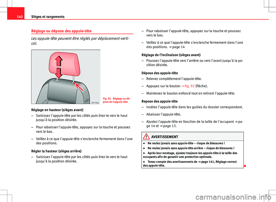 Seat Altea 2013 Manuel du propriétaire (in French) 142Sièges et rangements
Réglage ou dépose des appuie-tête
Les appuie-tête peuvent être réglés par déplacement verti-
cal.
Fig. 92 Réglage ou dé-
pose de l'appuie-tête
Réglage en haut Seat Altea 2013 Manuel du propriétaire (in French) 142Sièges et rangements
Réglage ou dépose des appuie-tête
Les appuie-tête peuvent être réglés par déplacement verti-
cal.
Fig. 92 Réglage ou dé-
pose de l'appuie-tête
Réglage en haut