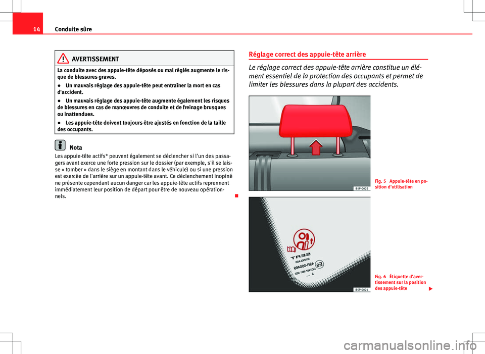 Seat Altea 2013  Manuel du propriétaire (in French)  14Conduite sûre
AVERTISSEMENT
La conduite avec des appuie-tête déposés ou mal réglés augmente le ris-
que de blessures graves.
● Un mauvais réglage des appuie-tête peut entraîner la mort en