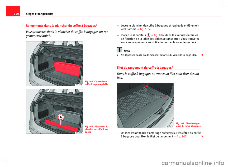 Seat Altea 2013 Manuel du propriétaire (in French) 150Sièges et rangements
Rangements dans le plancher du coffre à bagages*
Vous trouverez dans le plancher du coffre à bagages un ran-
gement variable*.
Fig. 105 Couvercle du
coffre à bagages plia Seat Altea 2013 Manuel du propriétaire (in French) 150Sièges et rangements
Rangements dans le plancher du coffre à bagages*
Vous trouverez dans le plancher du coffre à bagages un ran-
gement variable*.
Fig. 105 Couvercle du
coffre à bagages plia