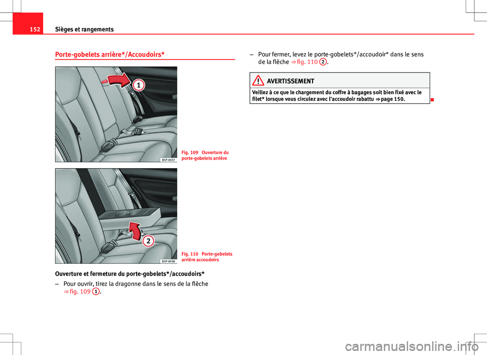 Seat Altea 2013 Manuel du propriétaire (in French) 152Sièges et rangements
Porte-gobelets arrière*/Accoudoirs*
Fig. 109 Ouverture du
porte-gobelets arrière
Fig. 110 Porte-gobelets
arrière accoudoirs
Ouverture et fermeture du porte-gobelets*/acco Seat Altea 2013 Manuel du propriétaire (in French) 152Sièges et rangements
Porte-gobelets arrière*/Accoudoirs*
Fig. 109 Ouverture du
porte-gobelets arrière
Fig. 110 Porte-gobelets
arrière accoudoirs
Ouverture et fermeture du porte-gobelets*/acco