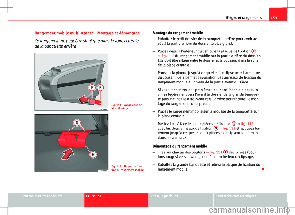 Seat Altea 2013 Manuel du propriétaire (in French) 153
Sièges et rangements
Rangement mobile multi-usage* - Montage et démontage
Ce rangement ne peut être situé que dans la zone centrale
de la banquette arrière
Fig. 111 Rangement mo-
bile. Monta Seat Altea 2013 Manuel du propriétaire (in French) 153
Sièges et rangements
Rangement mobile multi-usage* - Montage et démontage
Ce rangement ne peut être situé que dans la zone centrale
de la banquette arrière
Fig. 111 Rangement mo-
bile. Monta