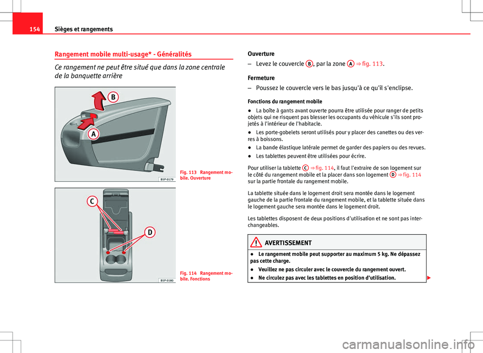 Seat Altea 2013 Manuel du propriétaire (in French) 154Sièges et rangements
Rangement mobile multi-usage* - Généralités
Ce rangement ne peut être situé que dans la zone centrale
de la banquette arrière
Fig. 113 Rangement mo-
bile. Ouverture
Fig Seat Altea 2013 Manuel du propriétaire (in French) 154Sièges et rangements
Rangement mobile multi-usage* - Généralités
Ce rangement ne peut être situé que dans la zone centrale
de la banquette arrière
Fig. 113 Rangement mo-
bile. Ouverture
Fig