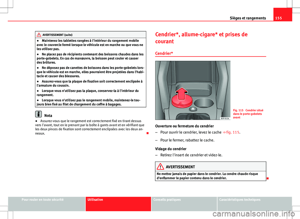 Seat Altea 2013 Manuel du propriétaire (in French) 155
Sièges et rangements
AVERTISSEMENT (suite)
● Maintenez les tablettes rangées à l'intérieur du rangement mobile
avec le couvercle fermé lorsque le véhicule est en marche ou que vous ne
Seat Altea 2013 Manuel du propriétaire (in French) 155
Sièges et rangements
AVERTISSEMENT (suite)
● Maintenez les tablettes rangées à l'intérieur du rangement mobile
avec le couvercle fermé lorsque le véhicule est en marche ou que vous ne