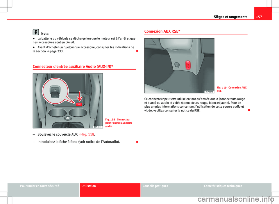 Seat Altea 2013 Manuel du propriétaire (in French) 157
Sièges et rangements
Nota
● La batterie du véhicule se décharge lorsque le moteur est à l'arrêt et que
des accessoires sont en circuit.
● Avant d'acheter un quelconque accessoire, Seat Altea 2013 Manuel du propriétaire (in French) 157
Sièges et rangements
Nota
● La batterie du véhicule se décharge lorsque le moteur est à l'arrêt et que
des accessoires sont en circuit.
● Avant d'acheter un quelconque accessoire,