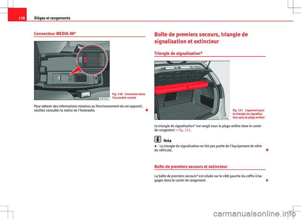 Seat Altea 2013 Manuel du propriétaire (in French) 158Sièges et rangements
Connecteur MEDIA-IN*
Fig. 120 Connexion dans
l'accoudoir central
Pour obtenir des informations relatives au fonctionnement de cet appareil,
veuillez consulter la notice d Seat Altea 2013 Manuel du propriétaire (in French) 158Sièges et rangements
Connecteur MEDIA-IN*
Fig. 120 Connexion dans
l'accoudoir central
Pour obtenir des informations relatives au fonctionnement de cet appareil,
veuillez consulter la notice d