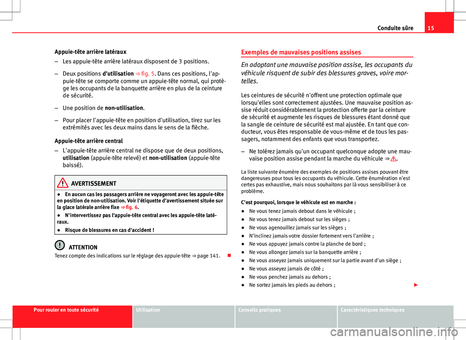 Seat Altea 2013  Manuel du propriétaire (in French)  15
Conduite sûre
Appuie-tête arrière latéraux
– Les appuie-tête arrière latéraux disposent de 3 positions.
– Deux positions  d'utilisation ⇒ fig. 5. Dans ces positions, l'ap-
pu