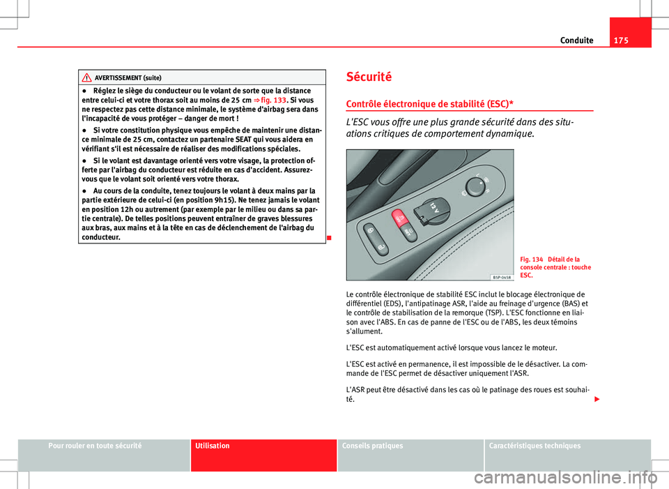 Seat Altea 2013 Manuel du propriétaire (in French) 175
Conduite
AVERTISSEMENT (suite)
● Réglez le siège du conducteur ou le volant de sorte que la distance
entre celui-ci et votre thorax soit au moins de 25 cm ⇒ fig. 133. Si vous
ne respecte Seat Altea 2013 Manuel du propriétaire (in French) 175
Conduite
AVERTISSEMENT (suite)
● Réglez le siège du conducteur ou le volant de sorte que la distance
entre celui-ci et votre thorax soit au moins de 25 cm ⇒ fig. 133. Si vous
ne respecte