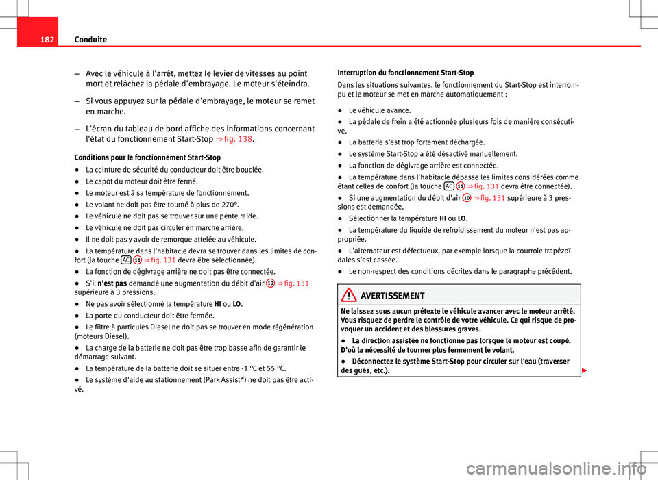 Seat Altea 2013 Manuel du propriétaire (in French) 182Conduite
–Avec le véhicule à l'arrêt, mettez le levier de vitesses au point
mort et relâchez la pédale d'embrayage. Le moteur s'éteindra.
– Si vous appuyez sur la pédale d Seat Altea 2013 Manuel du propriétaire (in French) 182Conduite
–Avec le véhicule à l'arrêt, mettez le levier de vitesses au point
mort et relâchez la pédale d'embrayage. Le moteur s'éteindra.
– Si vous appuyez sur la pédale d