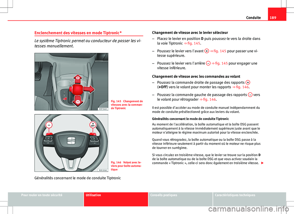Seat Altea 2013 Manuel du propriétaire (in French) 189
Conduite
Enclenchement des vitesses en mode Tiptronic *
Le système Tiptronic permet au conducteur de passer les vi-
tesses manuellement.
Fig. 145 Changement de
vitesses avec la comman-
de Tiptro Seat Altea 2013 Manuel du propriétaire (in French) 189
Conduite
Enclenchement des vitesses en mode Tiptronic *
Le système Tiptronic permet au conducteur de passer les vi-
tesses manuellement.
Fig. 145 Changement de
vitesses avec la comman-
de Tiptro