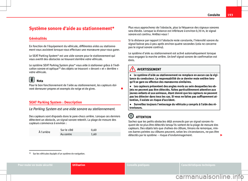Seat Altea 2013 Manuel du propriétaire (in French) 193
Conduite
Système sonore d'aide au stationnement*
Généralités
En fonction de l'équipement du véhicule, différentes aides au stationne-
ment vous assistent lorsque vous effectuez une Seat Altea 2013 Manuel du propriétaire (in French) 193
Conduite
Système sonore d'aide au stationnement*
Généralités
En fonction de l'équipement du véhicule, différentes aides au stationne-
ment vous assistent lorsque vous effectuez une