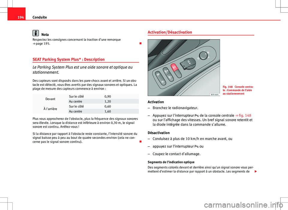 Seat Altea 2013 Manuel du propriétaire (in French) 194Conduite
Nota
Respectez les consignes concernant la traction d'une remorque
⇒ page 195.
SEAT Parking System Plus* : Description
Le Parking System Plus est une aide sonore et optique au Seat Altea 2013 Manuel du propriétaire (in French) 194Conduite
Nota
Respectez les consignes concernant la traction d'une remorque
⇒ page 195.
SEAT Parking System Plus* : Description
Le Parking System Plus est une aide sonore et optique au