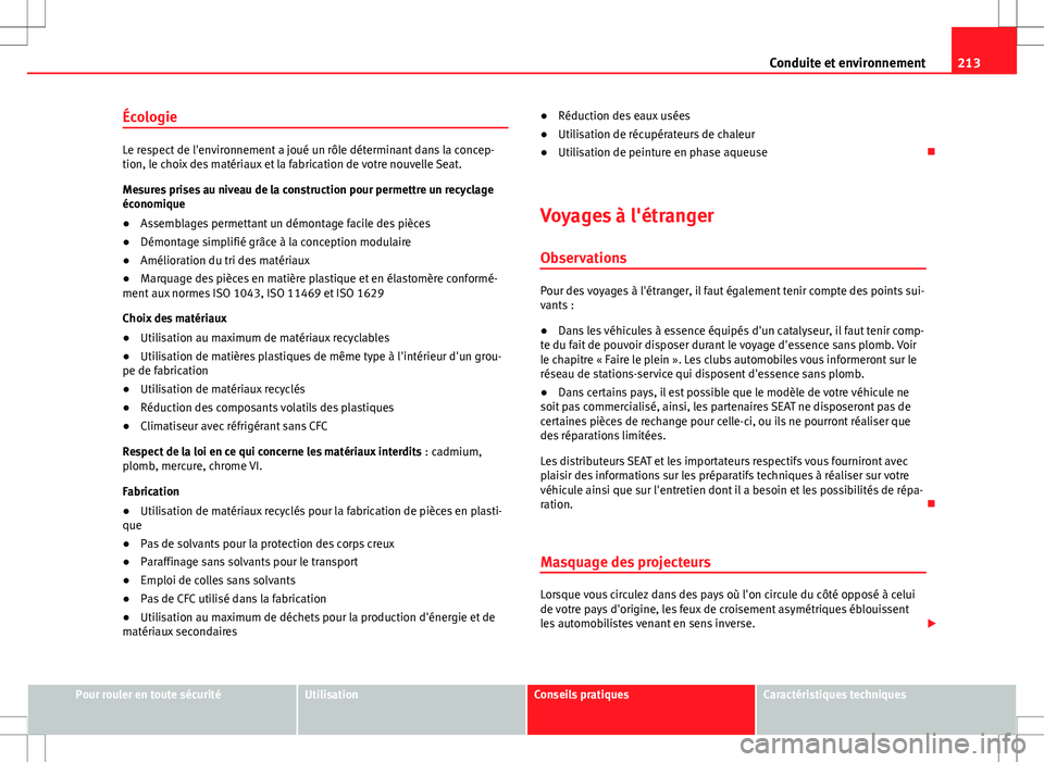 Seat Altea 2013  Manuel du propriétaire (in French)  213
Conduite et environnement
Écologie
Le respect de l'environnement a joué un rôle déterminant dans la concep-
tion, le choix des matériaux et la fabrication de votre nouvelle Seat.
Mesures 