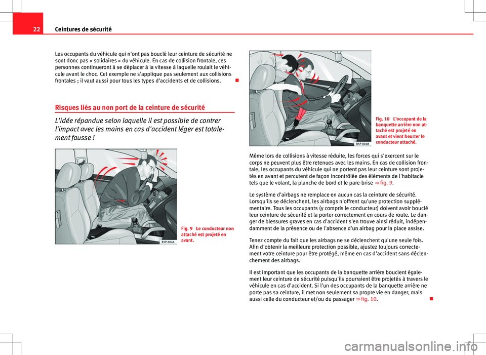 Seat Altea 2013 Manuel du propriétaire (in French) 22Ceintures de sécurité
Les occupants du véhicule qui n'ont pas bouclé leur ceinture de sécurité ne
sont donc pas « solidaires » du véhicule. En cas de collision frontale, ces
personnes c Seat Altea 2013 Manuel du propriétaire (in French) 22Ceintures de sécurité
Les occupants du véhicule qui n'ont pas bouclé leur ceinture de sécurité ne
sont donc pas « solidaires » du véhicule. En cas de collision frontale, ces
personnes c