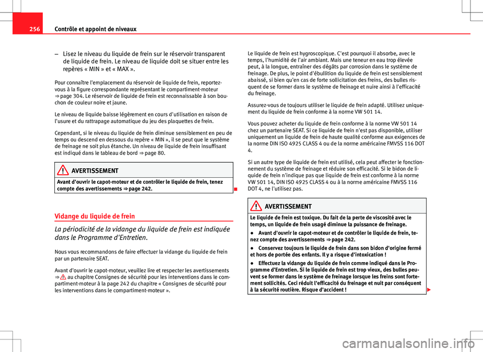 Seat Altea 2013  Manuel du propriétaire (in French)  256Contrôle et appoint de niveaux
–Lisez le niveau du liquide de frein sur le réservoir transparent
de liquide de frein. Le niveau de liquide doit se situer entre les
repères « MIN » et « MAX 