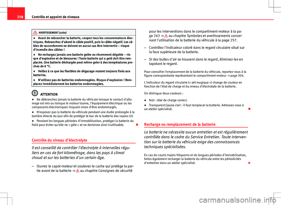 Seat Altea 2013  Manuel du propriétaire (in French)  258Contrôle et appoint de niveaux
AVERTISSEMENT (suite)
● Avant de rebrancher la batterie, coupez tous les consommateurs élec-
triques. Rebranchez d'abord le câble positif, puis le câble né