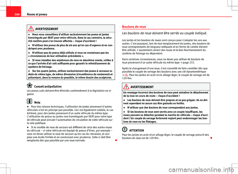 Seat Altea 2013  Manuel du propriétaire (in French)  266Roues et pneus
AVERTISSEMENT
● Nous vous conseillons d'utiliser exclusivement les pneus et jantes
homologués par SEAT pour votre véhicule. Dans le cas contraire, la sécu-
rité routière p