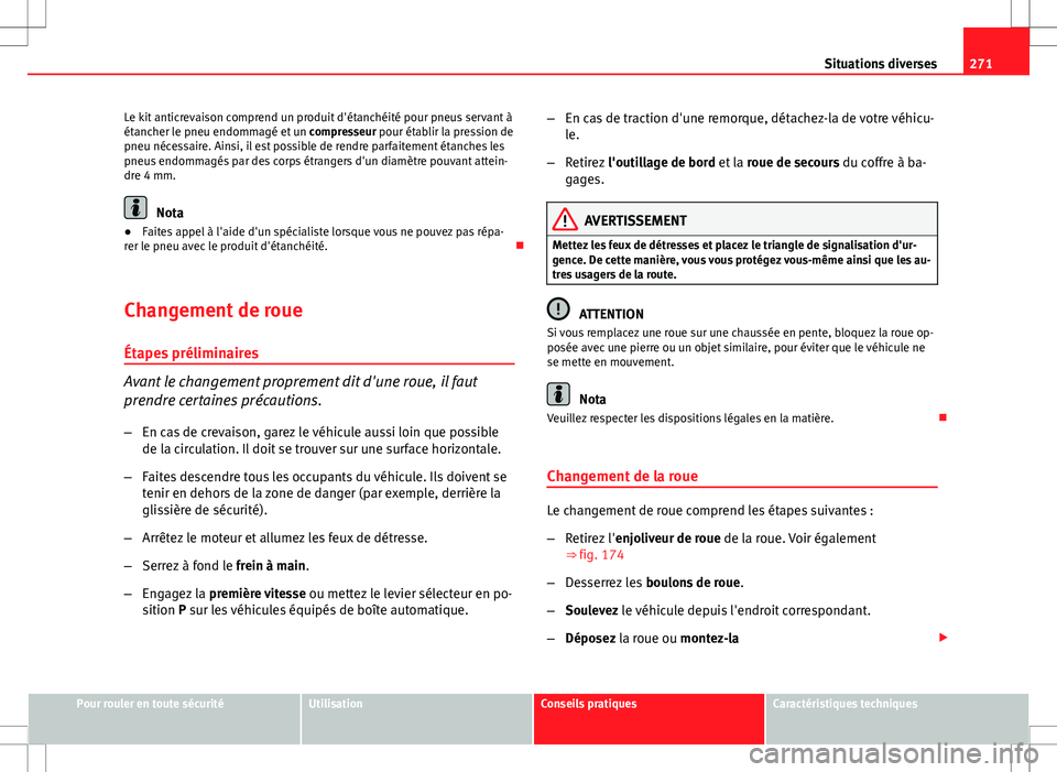 Seat Altea 2013  Manuel du propriétaire (in French)  271
Situations diverses
Le kit anticrevaison comprend un produit d'étanchéité pour pneus servant à
étancher le pneu endommagé et un  compresseur pour établir la pression de
pneu nécessaire