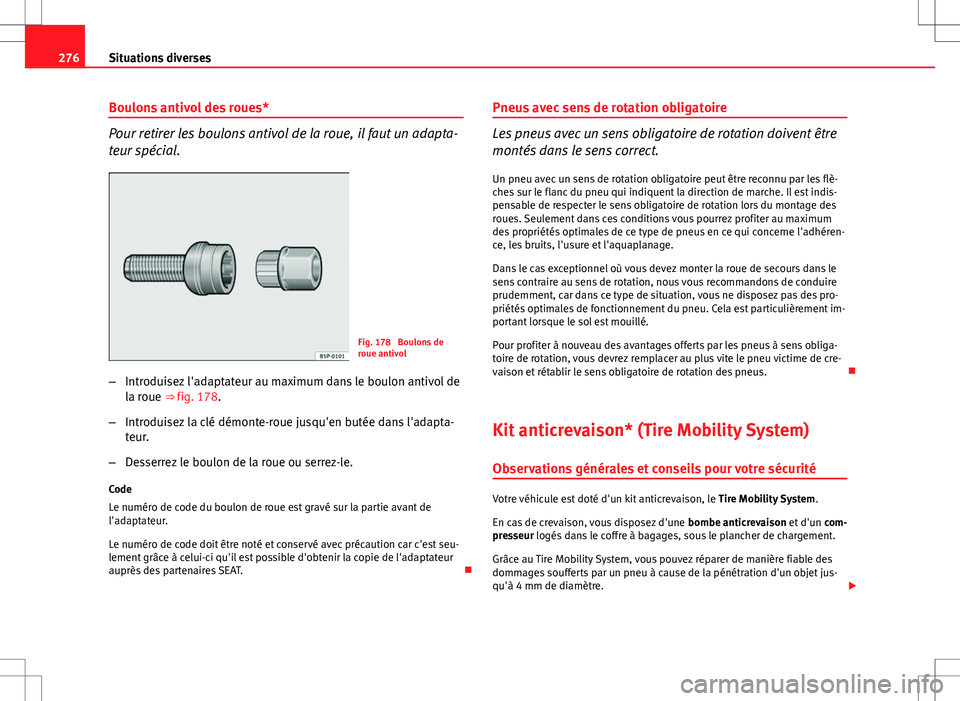 Seat Altea 2013  Manuel du propriétaire (in French)  276Situations diverses
Boulons antivol des roues*
Pour retirer les boulons antivol de la roue, il faut un adapta-
teur spécial.
Fig. 178  Boulons de
roue antivol
– Introduisez l'adaptateur au m
