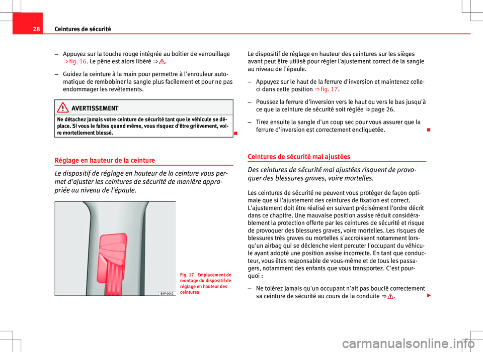 Seat Altea 2013 Manuel du propriétaire (in French) 28Ceintures de sécurité
–Appuyez sur la touche rouge intégrée au boîtier de verrouillage
⇒ fig. 16. Le pêne est alors libéré ⇒
.
– Guidez la ceinture à la main pour permettre à Seat Altea 2013 Manuel du propriétaire (in French) 28Ceintures de sécurité
–Appuyez sur la touche rouge intégrée au boîtier de verrouillage
⇒ fig. 16. Le pêne est alors libéré ⇒
.
– Guidez la ceinture à la main pour permettre à